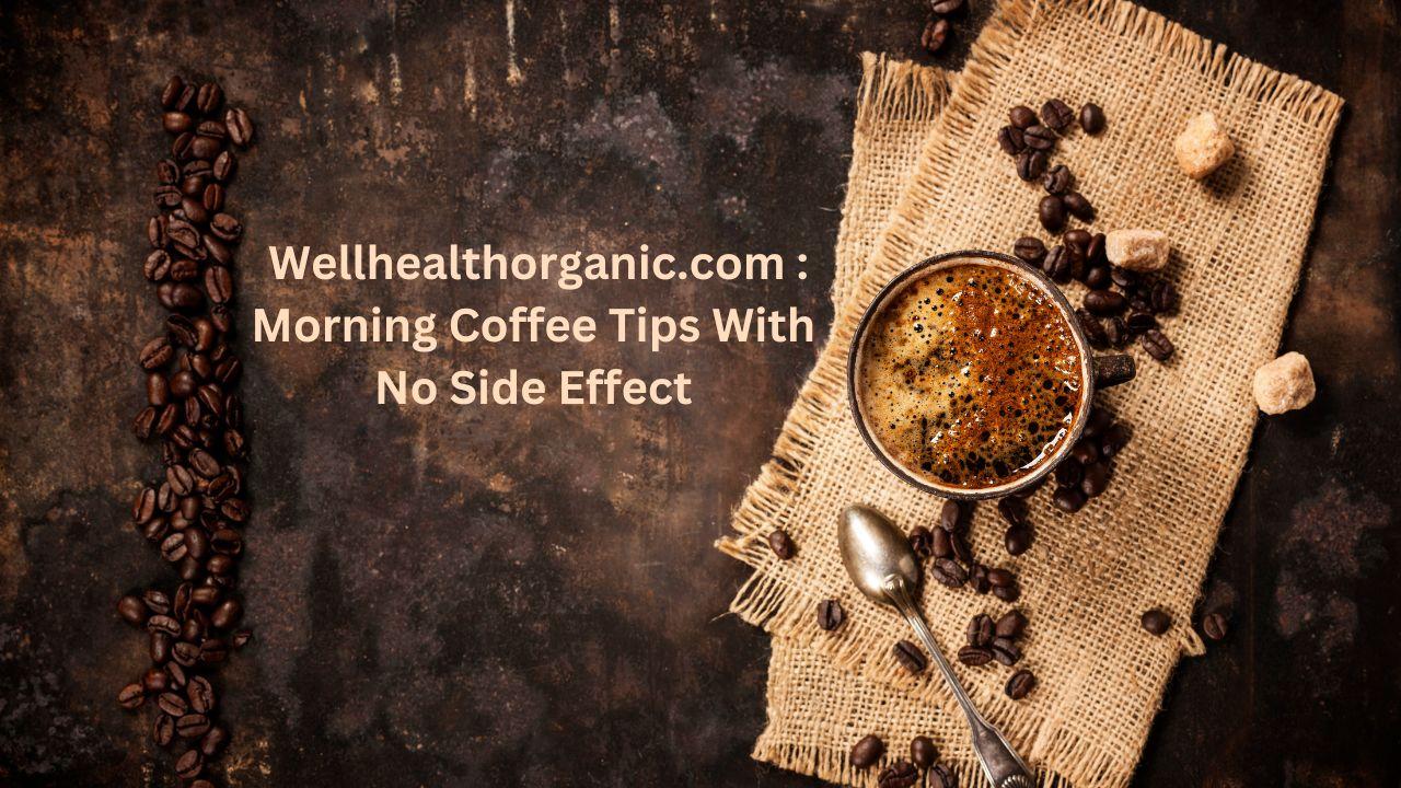 Wellhealthorganic Morning Coffee Tips With No Side Effect